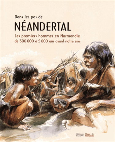 Couverture de Dans les pas de Néandertal : les premiers hommes en Normandie de 500.000 à 5.000 ans avant notre ère : exposition, Caen, Musée de Normandie, du 27 juin 2015 au 3 janvier 2016