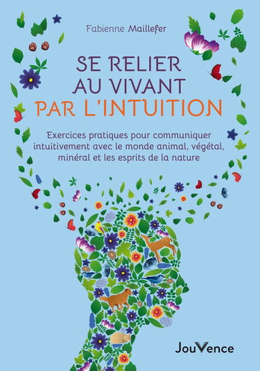 Couverture de Se relier au vivant par l'intuition : exercices pratiques pour communiquer intuitivement avec le monde animal, végétal, minéral et les esprits de la nature