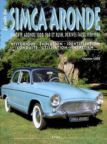 Couverture de Le guide des Simca Aronde : Simca 9, Aronde 1300, P60 et Rush, dérivés Facel 1951-1964 : historique, évolution, identification, conduite, utilisation, entretien