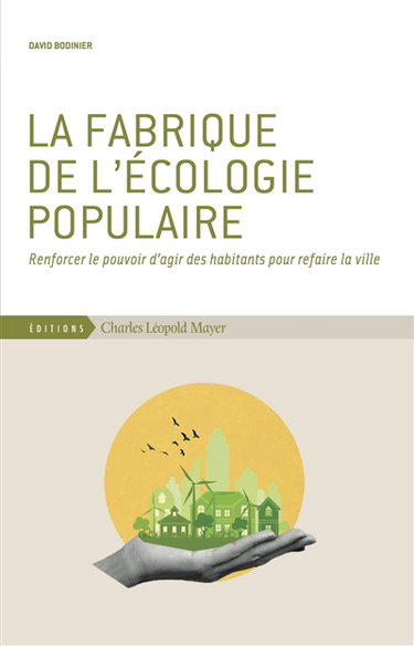 Couverture de La fabrique de l'écologie populaire : renforcer le pouvoir d'agir des habitants pour refaire la ville