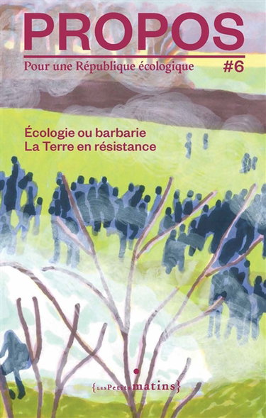 Couverture de Propos : pour une république écologique, n° 6. Ecologie ou barbarie : la Terre en résistance