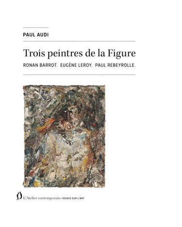 Couverture de Proximité du tableau. Vol. 2. Trois peintres de la figure : Ronan Barrot, Eugène Leroy, Paul Rebeyrolle