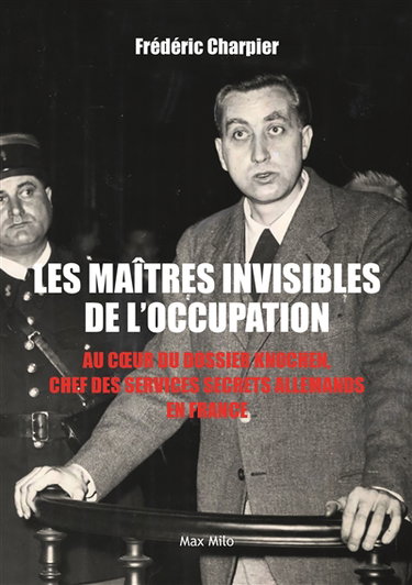 Couverture de Les maîtres invisibles de l'Occupation : au coeur du dossier Knochen, chef des services secrets allemands en France