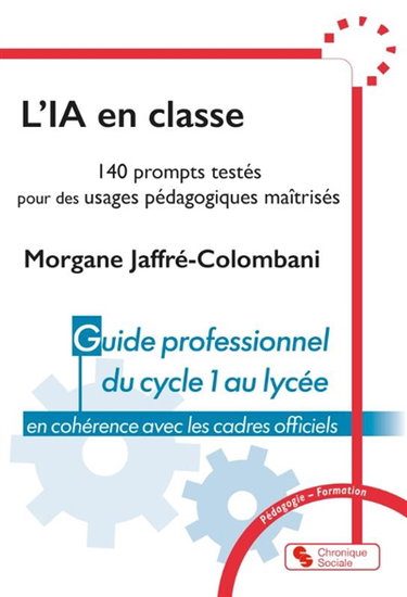 Couverture de L'IA en classe : 140 prompts testés pour des usages pédagogiques maîtrisés : guide professionnel du cycle 1 au lycée, en cohérence avec les cadres officiels