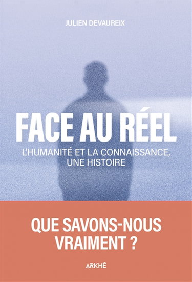 Couverture de Face au réel : l'humanité et la connaissance, une histoire