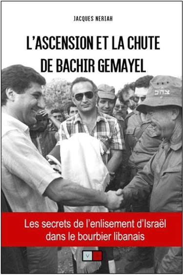 Couverture de L'ascension et la chute de Bachir Gemayel : les secrets de l'enlisement d'Israël dans le bourbier libanais