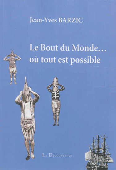 Couverture de Le bout du monde... où tout est possible : le voyage extraordinaire dans les mers australes inspiré du récit de Jacques Duplessis, ingénieur du Roi-Soleil