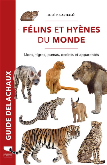 Couverture de Félins et hyènes du monde : lions, tigres, pumas, ocelots et apparentés par José R. Castello