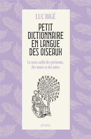 Couverture de Petit dictionnaire en langue des oiseaux : le sens caché des prénoms, des maux et des mots par Luc Bigé