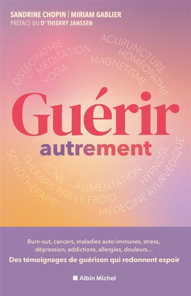 Couverture de Guérir autrement : burn-out, cancers, maladies auto-immunes, stress, hémiplégie, dépression, addictions, allergies, endométriose, brûlures, douleurs... : ces histoires vraies qui révèlent le potentiel du corps et de l'esprit par Miriam Gablier