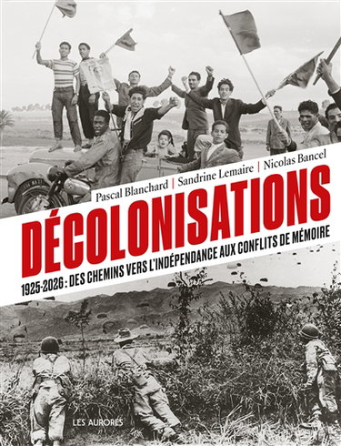 Couverture de Décolonisations : 1925-2026 : des chemins vers l'indépendance aux conflits de mémoire par Pascal Blanchard