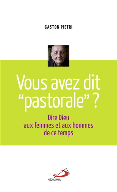 Couverture de Vous avez dit pastorale ? : dire Dieu aux femmes et aux hommes de ce temps par Gaston Pietri