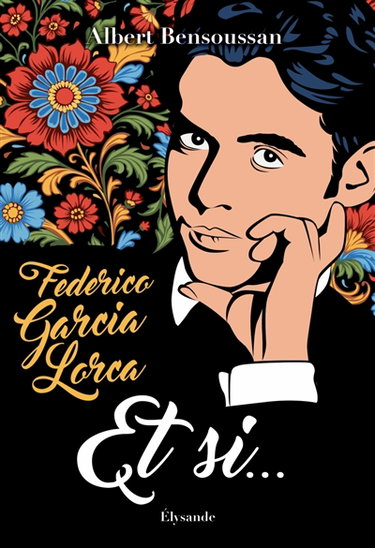 Couverture de Federico Garcia Lorca : et si... : ce que le monde doit à la queerness du poète par Albert Bensoussan