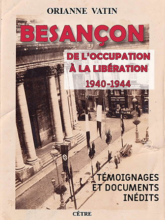 Couverture de Besançon : de l'occupation à la libération, 1940-1944 : témoignages et documents inédits par Orianne Vatin
