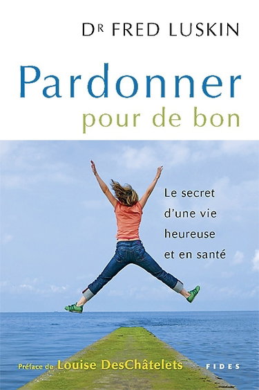 Couverture de Pardonner pour de bon : le secret d'une vie heureuse et en santé par Fred Luskin