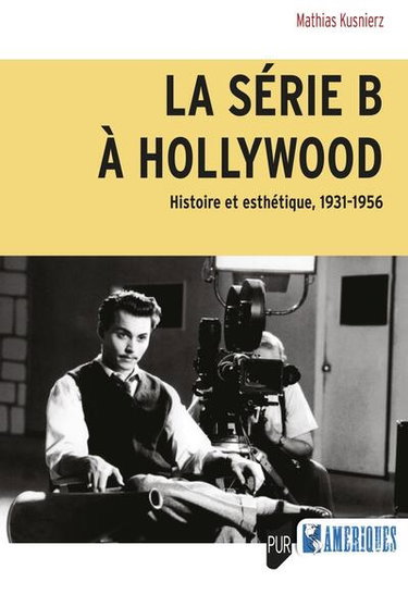 Couverture de La série B à Hollywood : histoire et esthétique, 1931-1956 par Mathias Kusnierz