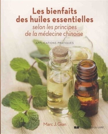 Couverture de Les bienfaits des huiles essentielles selon les principes de la médecine chinoise : applications pratiques par Marc J. Gian