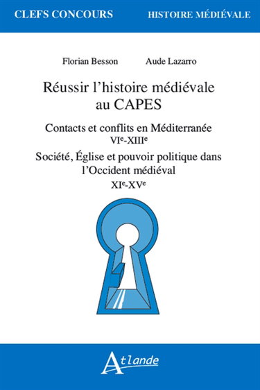 Couverture de Réussir l'histoire médiévale au Capes : contacts et conflits en Méditerranée, VIe-XIIIe, société, Eglise et pouvoir politique dans l'Occident médiéval, XIe-XVe par Florian Besson