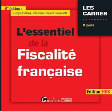 Couverture de L'essentiel de la fiscalité française : les règles fiscales des entreprises et des particuliers en 2018 par Ali Guenfici