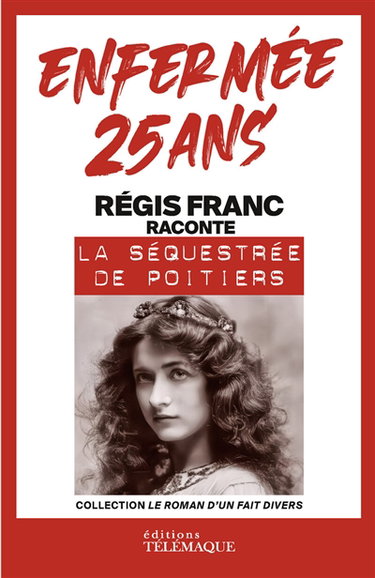 Couverture de Enfermée 25 ans : Régis Franc raconte la séquestrée de Poitiers par Régis Franc