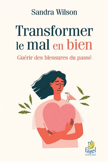 Couverture de Transformer le mal en bien : guérir des blessures du passé