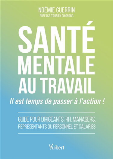 Couverture de Santé mentale au travail : il est temps de passer à l'action ! : guide pour dirigeants, RH, managers, représentants du personnel et salariés