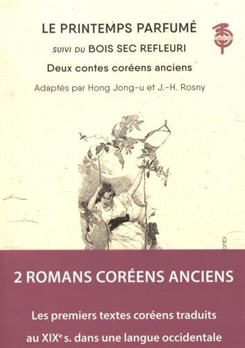 Couverture de Le printemps parfumé. Bois sec refleuri : les premiers textes littéraires coréens publiés en langue occidentale par Hong Jong-U et J.H. Rosny. Bois sec refleuri
