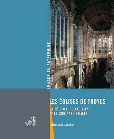 Couverture de Les églises de Troyes : cathédrale, collégiales et églises paroissiales