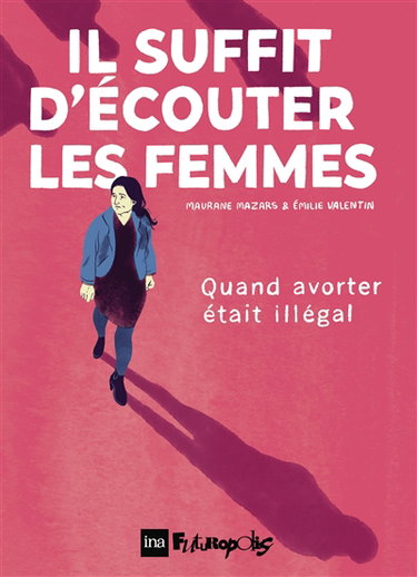 Couverture de Il suffit d'écouter les femmes : quand avorter était illégal