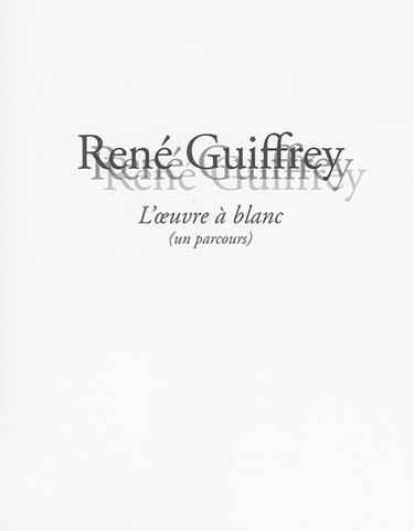 Couverture de René Guiffrey, l'oeuvre à blanc (un parcours)