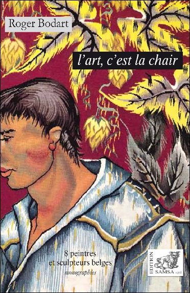 Couverture de L'art, c'est la chair : 8 peintres et sculpteurs belges : monographies