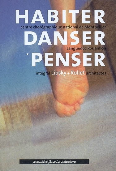 Couverture de Habiter, danser, penser : Centre chorégraphique national de Montpellier-Languedoc-Roussillon. Living, dancing, thinking : the National Choreography Centre of Montpellier-Languedoc-Roussillon