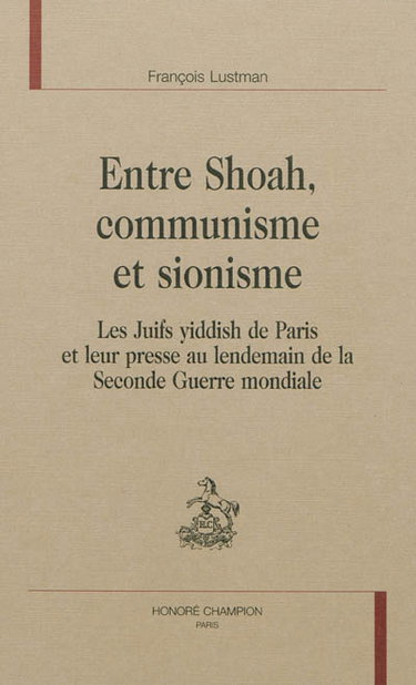Couverture de Entre Shoah, communisme et sionisme : les Juifs yiddish de Paris et leur presse au lendemain de la Seconde Guerre mondiale