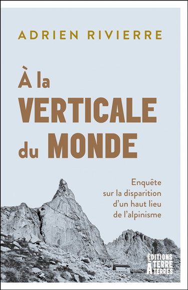 Couverture de A la verticale du monde : enquête sur la disparition d'un haut lieu de l’alpinisme