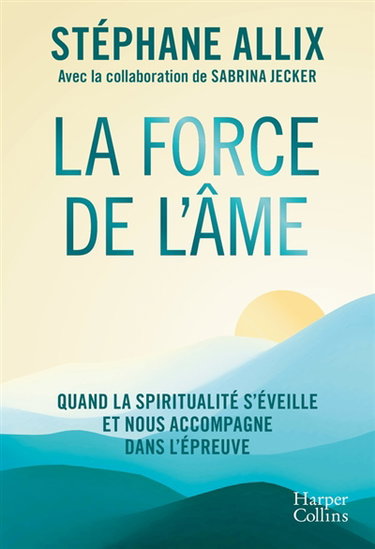 Couverture de La force de l'âme : quand la spiritualité s'éveille et nous accompagne dans l'épreuve