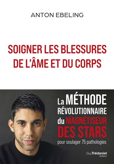 Couverture de Soigner les blessures de l'âme et du corps : la méthode révolutionnaire du magnétiseur des stars pour soulager 75 pathologies