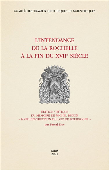 Couverture de L'intendance de La Rochelle à la fin du XVIIe siècle : édition critique du mémoire de Michel Bégon Pour l'instruction du duc de Bourgogne
