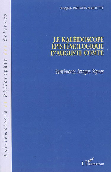 Couverture de Le kaléidoscope épistémologique d'Auguste Comte : sentiments, images, signes