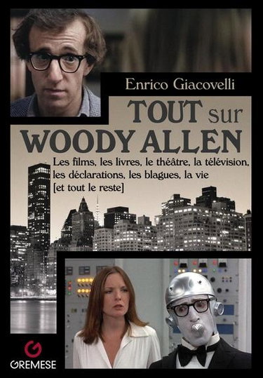 Couverture de Tout sur Woody Allen : les films, les livres, le théâtre, la télévision, les déclarations, les blagues, la vie (et tout le reste)