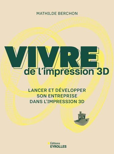 Couverture de Vivre de l'impression 3D : lancer et développer son entreprise dans l'impression 3D