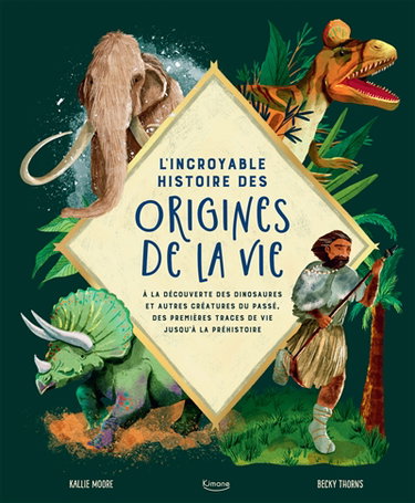 Couverture de L'incroyable histoire des origines de la vie : à la découverte des dinosaures et autres créatures du passé, des premières traces de vie jusqu'à la préhistoire