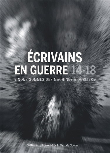 Couverture de Ecrivains en guerre, 14-18 : nous sommes des machines à oublier