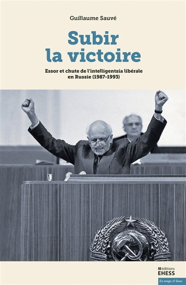 Couverture de Subir la victoire : essor et chute de l'intelligentsia libérale en Russie (1987-1993)
