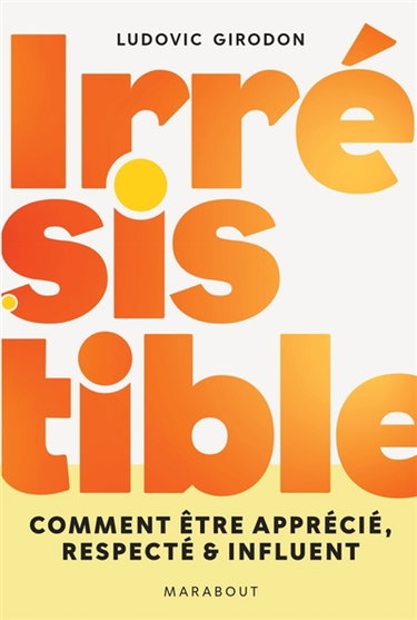 Couverture de Irrésistible : comment être apprécié, respecté & influent