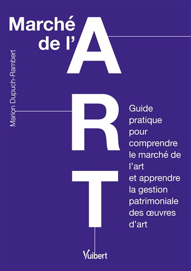 Couverture de Marché de l'art : guide pratique pour comprendre le marché de l'art et apprendre la gestion patrimoniale des oeuvres d'art