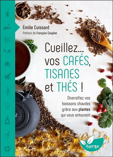 Couverture de Cueillez... vos cafés, tisanes et thés ! : diversifiez vos boissons chaudes grâce aux plantes qui vous entourent