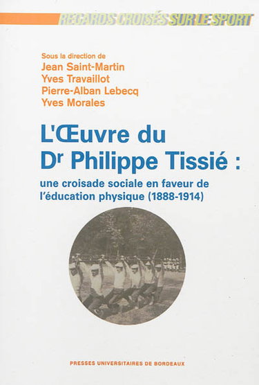 Couverture de L'oeuvre du Dr Philippe Tissié : une croisade sociale en faveur de l'éducation physique (1888-1914)