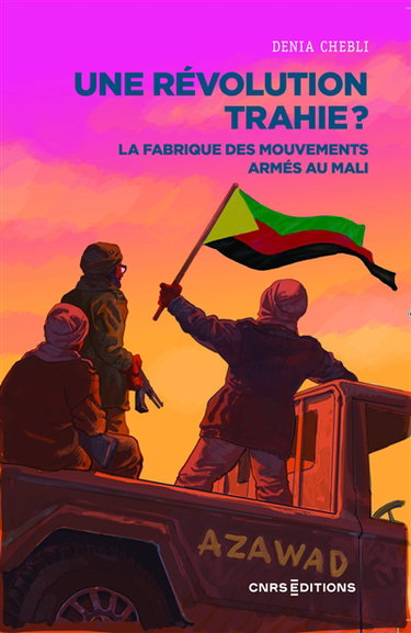 Couverture de Une révolution trahie ? : la fabrique des mouvements armés au Mali