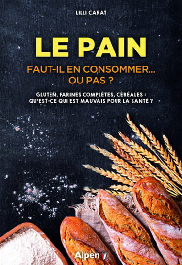 Couverture de Le pain : faut-il en consommer... ou pas ? : gluten, farines complètes, céréales, qu'est-ce qui est mauvais pour la santé ?