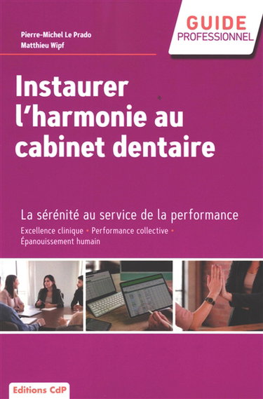 Couverture de Instaurer l'harmonie au cabinet dentaire : la sérénité au service de la performance : excellence clinique, performance collective, épanouissement humain